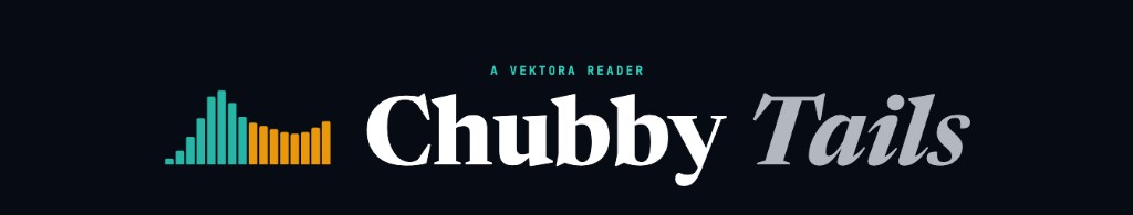 Chubby Tails. A Vektora reader.
